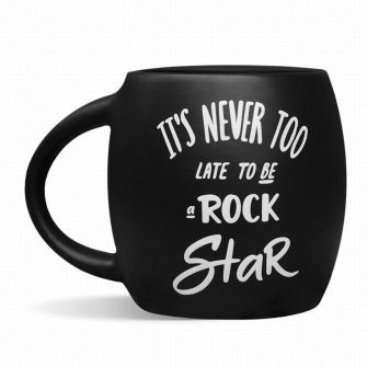 Cup "It's never too late to be a rock star"