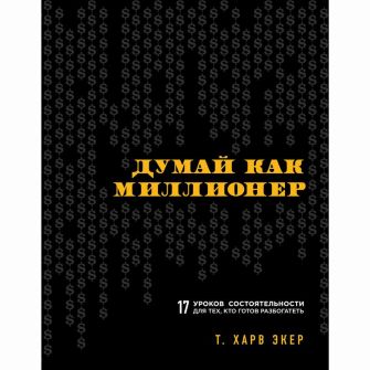 Книга. Думай как миллионер. 17 уроков состоятельности для тех, кто готов разбогатеть